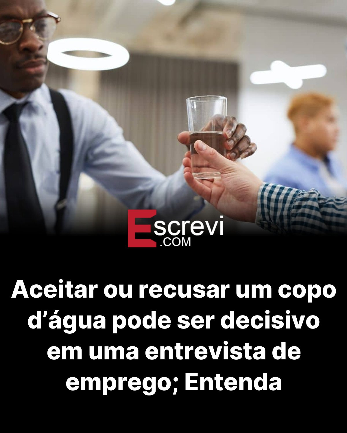 Aceitar ou recusar um copo d’água pode ser decisivo em uma entrevista de emprego; Entenda card preto