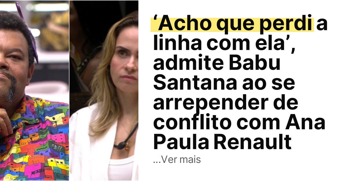 ‘Acho que perdi a linha com ela’, admite Babu Santana ao se arrepender de conflito com Ana Paula Renault imagem principal