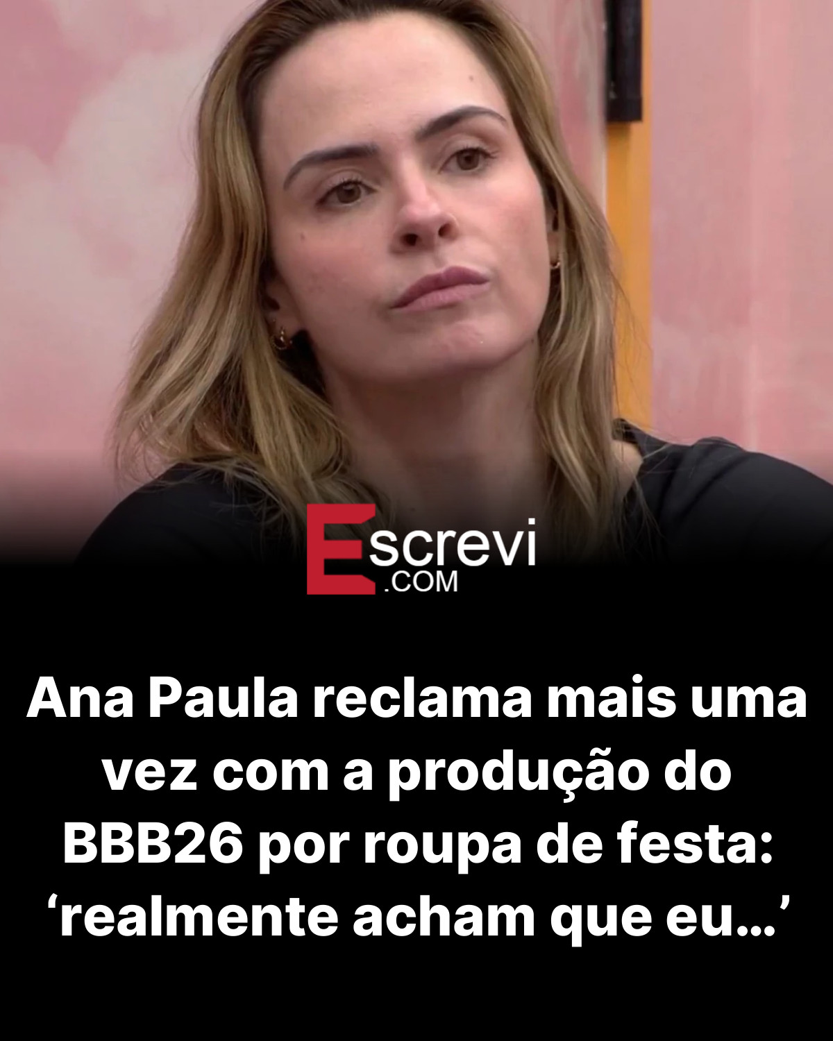 Ana Paula reclama mais uma vez com a produção do BBB26 por roupa de festa: ‘realmente acham que eu…’ card preto