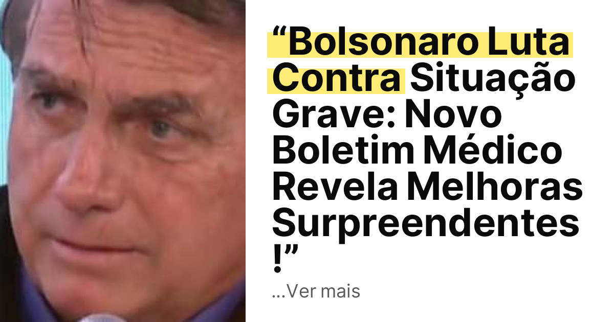 “Bolsonaro Luta Contra Situação Grave: Novo Boletim Médico Revela Melhoras Surpreendentes!” imagem principal