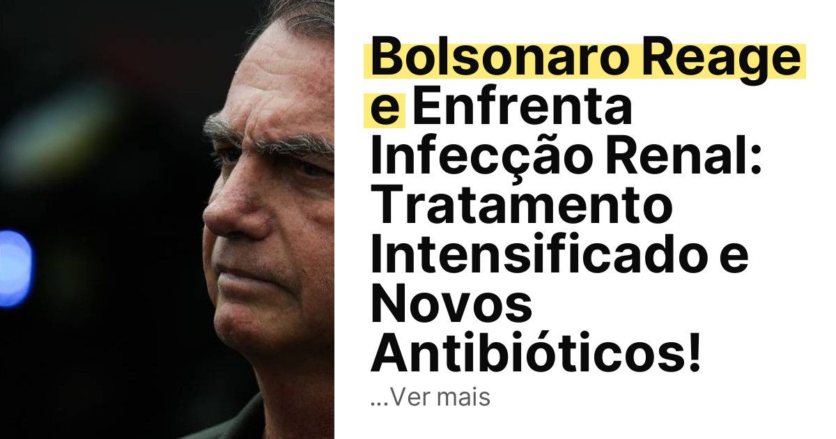 Bolsonaro Reage e Enfrenta Infecção Renal: Tratamento Intensificado e Novos Antibióticos! imagem principal