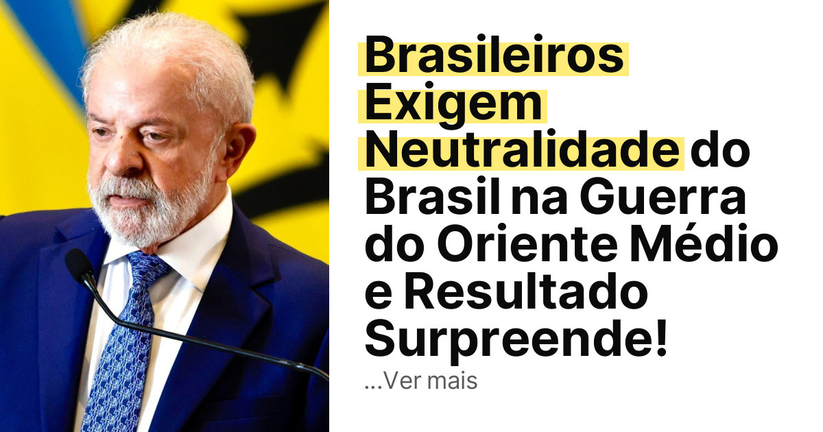 Brasileiros Exigem Neutralidade do Brasil na Guerra do Oriente Médio e Resultado Surpreende! imagem principal