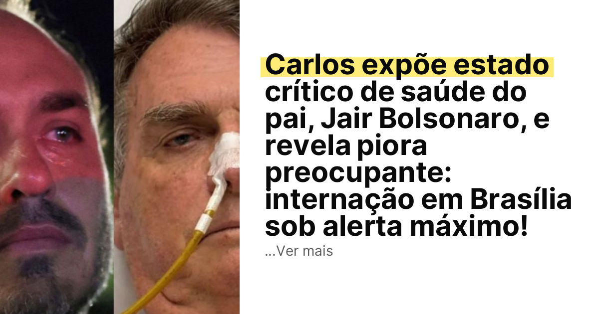 Carlos expõe estado crítico de saúde do pai, Jair Bolsonaro, e revela piora preocupante: internação em Brasília sob alerta máximo! imagem principal