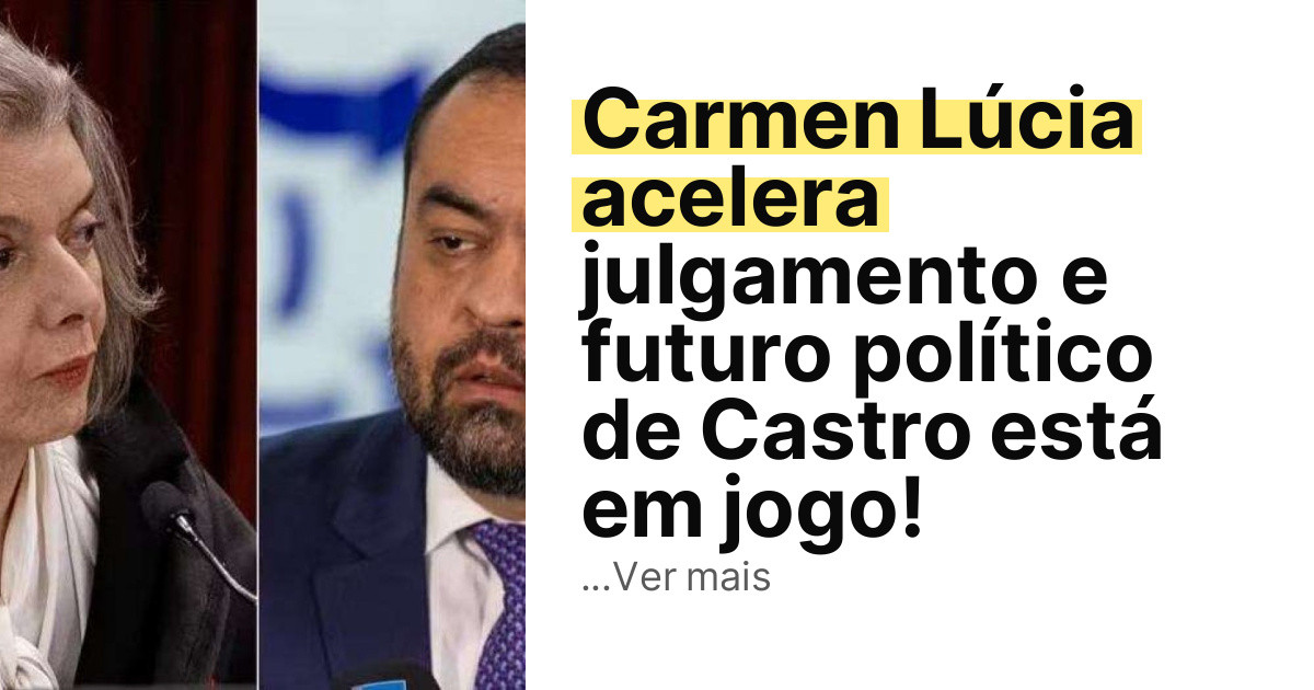 Carmen Lúcia acelera julgamento e futuro político de Castro está em jogo! imagem principal