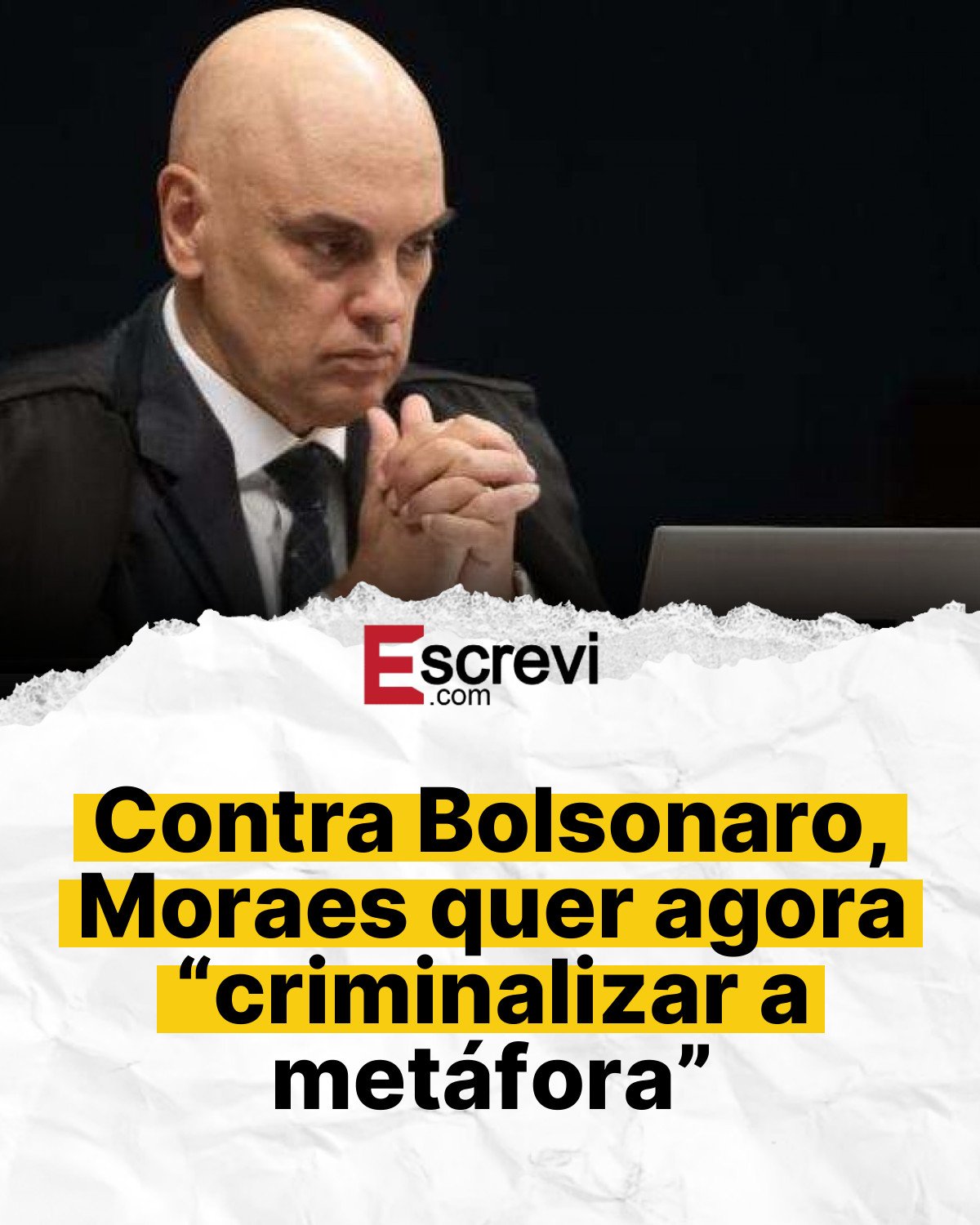 Contra Bolsonaro, Moraes quer agora “criminalizar a metáfora” card branco