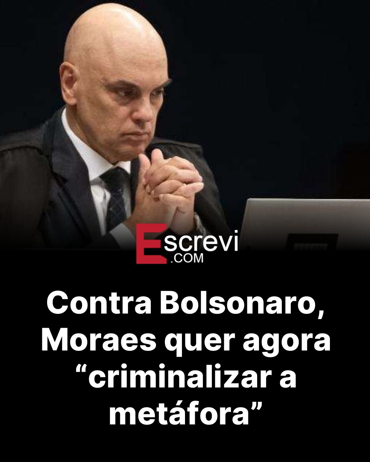 Contra Bolsonaro, Moraes quer agora “criminalizar a metáfora” card preto