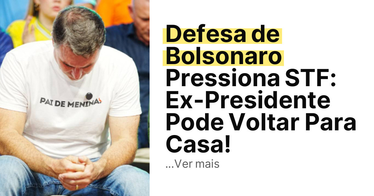 Defesa de Bolsonaro Pressiona STF: Ex-Presidente Pode Voltar Para Casa! imagem principal