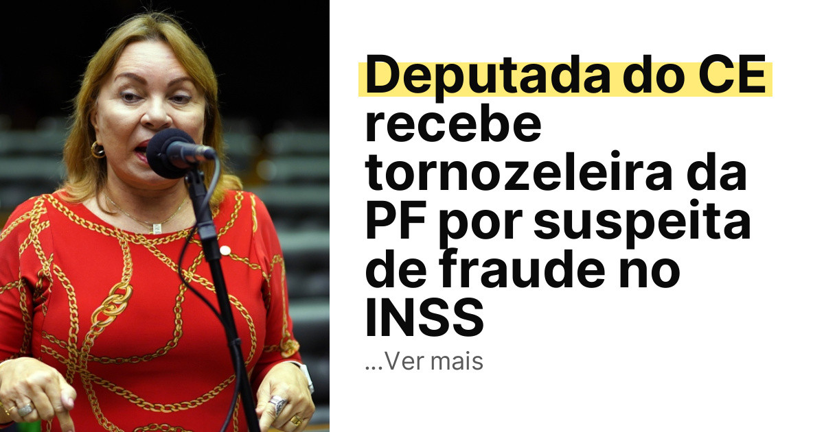 Deputada do CE recebe tornozeleira da PF por suspeita de fraude no INSS imagem principal