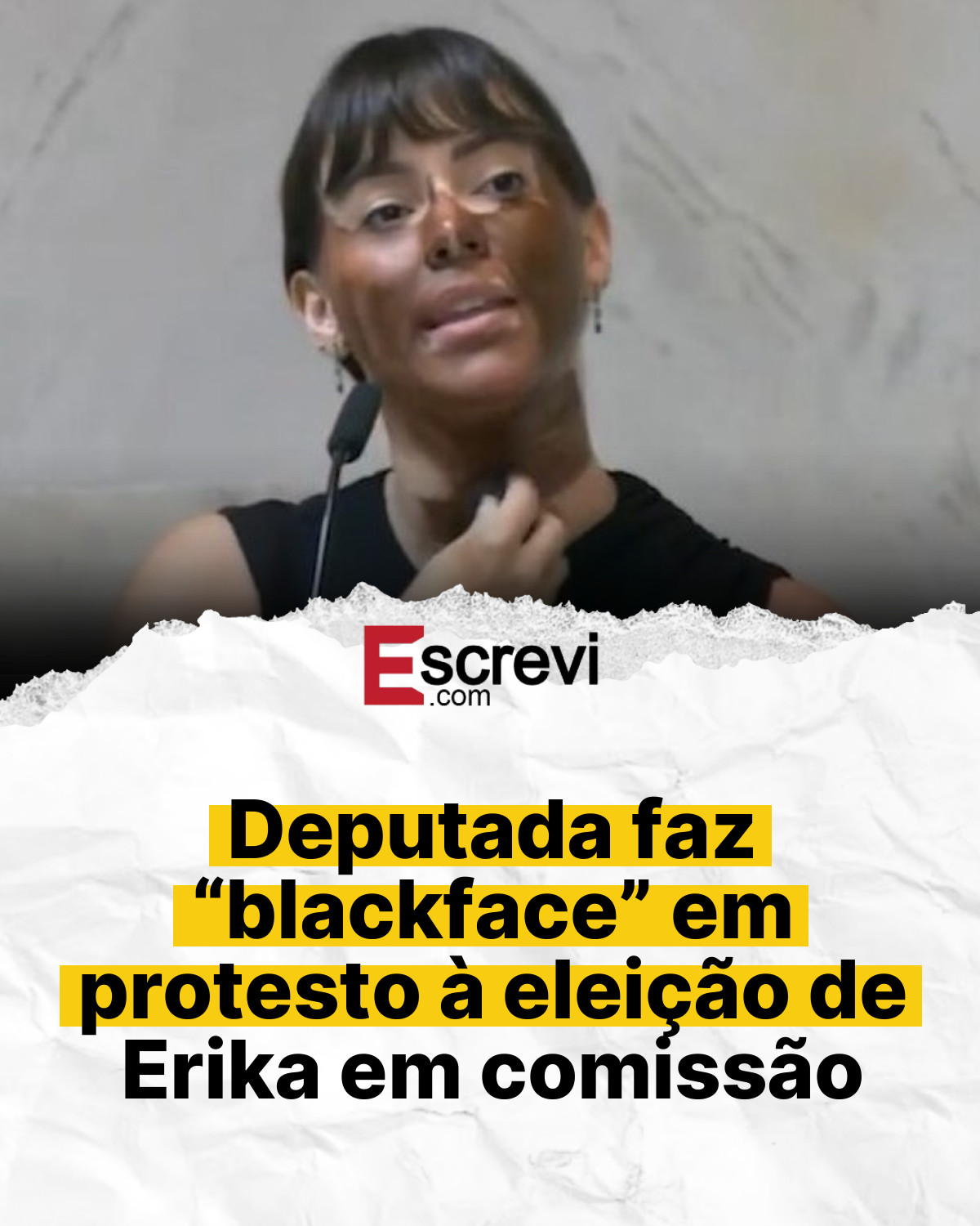 Deputada faz “blackface” em protesto à eleição de Erika em comissão card branco