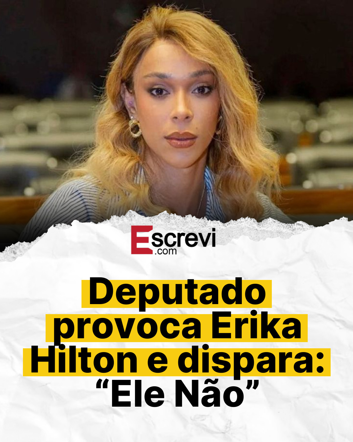 Deputado provoca Erika Hilton e dispara: “Ele Não” card branco