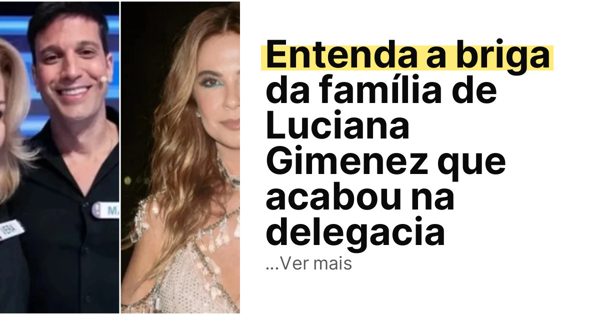 Entenda a briga da família de Luciana Gimenez que acabou na delegacia imagem principal