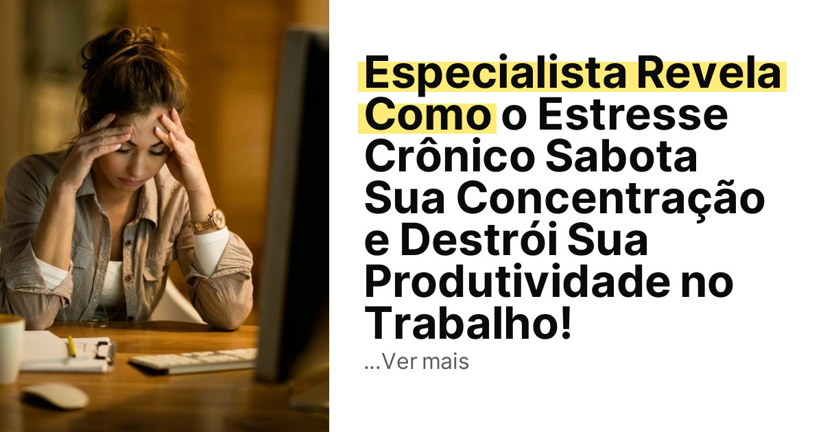 Especialista Revela Como o Estresse Crônico Sabota Sua Concentração e Destrói Sua Produtividade no Trabalho! imagem principal