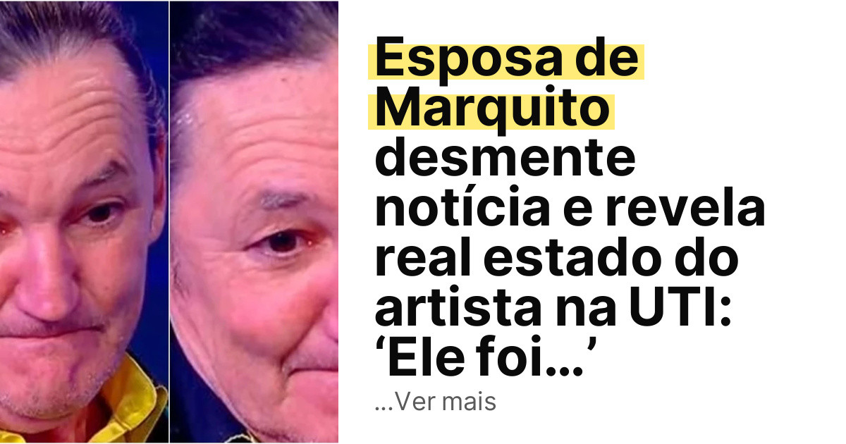 Esposa de Marquito desmente notícia e revela real estado do artista na UTI: ‘Ele foi…’ imagem principal
