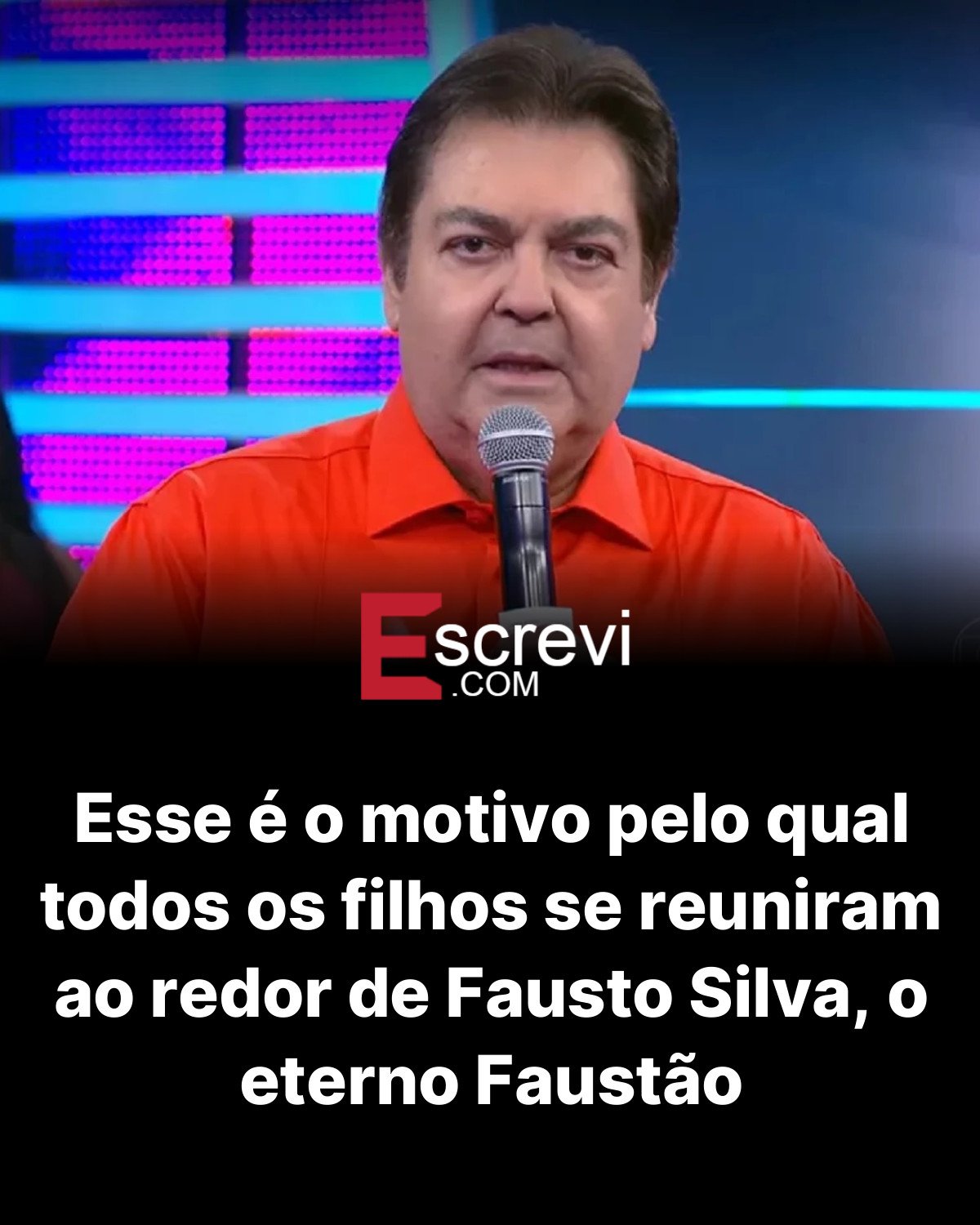 Esse é o motivo pelo qual todos os filhos se reuniram ao redor de Fausto Silva, o eterno Faustão card preto