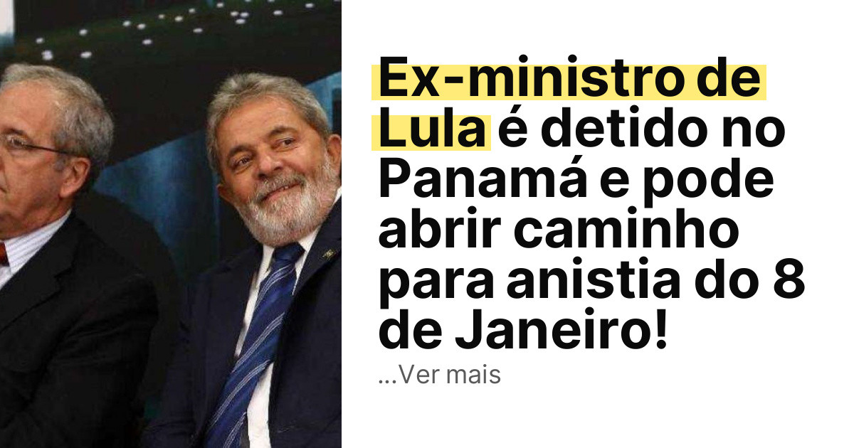 Ex-ministro de Lula é detido no Panamá e pode abrir caminho para anistia do 8 de Janeiro! imagem principal