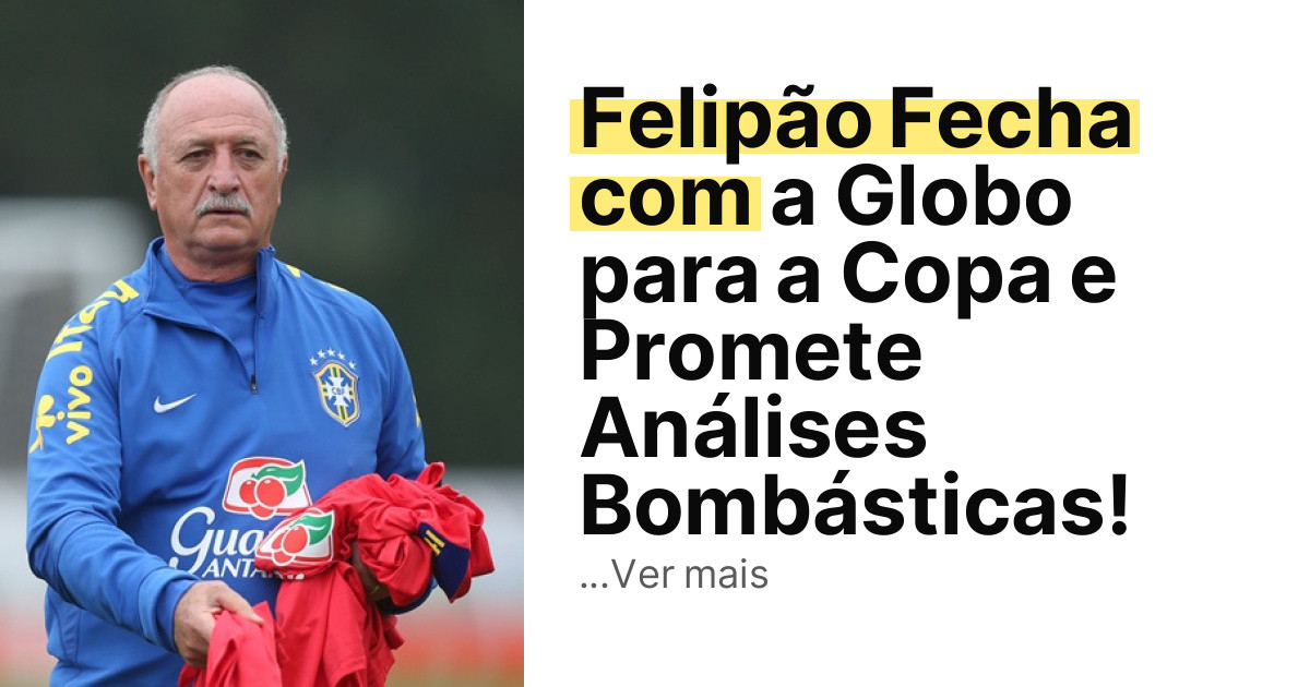 Felipão Fecha com a Globo para a Copa e Promete Análises Bombásticas! imagem principal