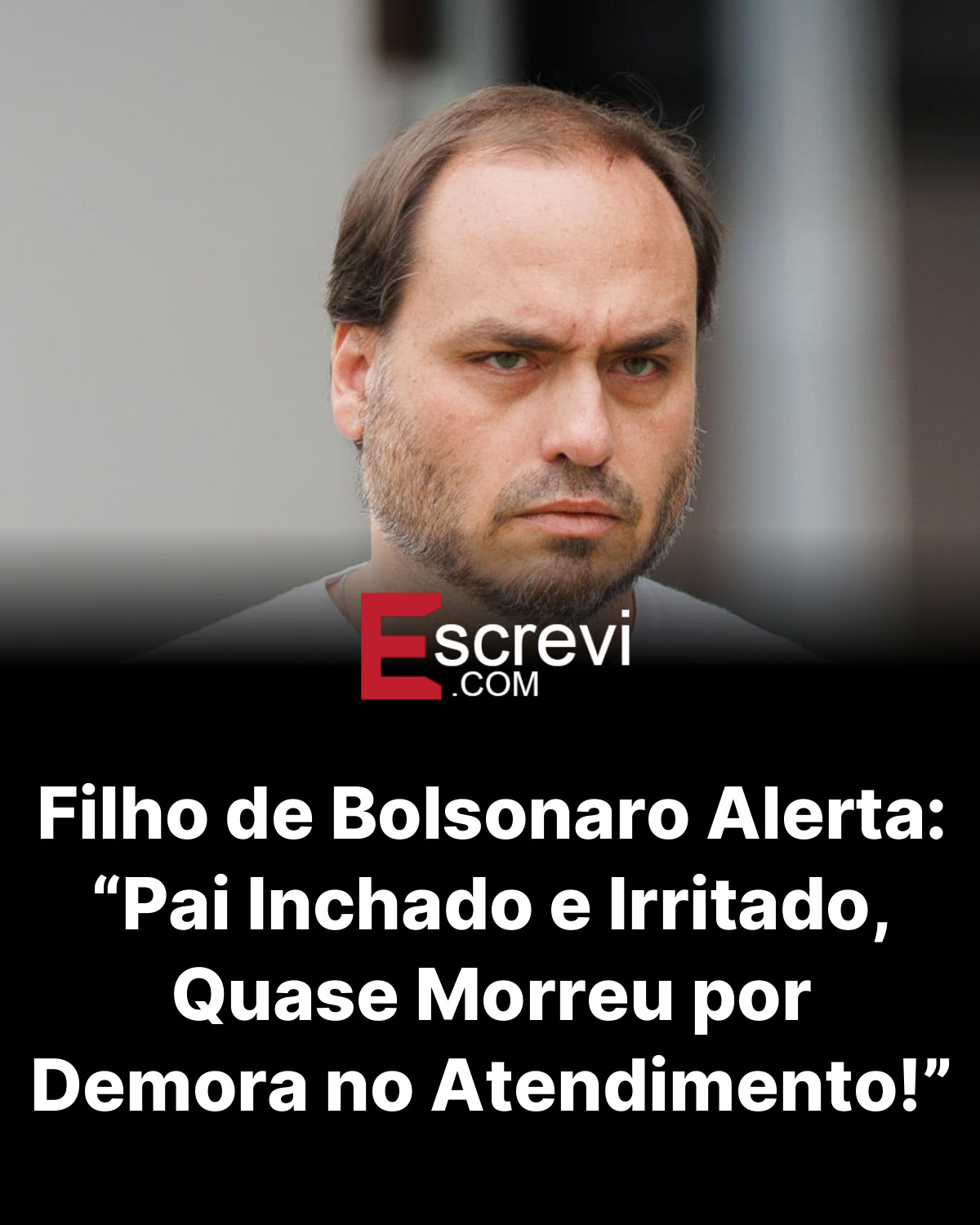 Filho de Bolsonaro Alerta: “Pai Inchado e Irritado, Quase Morreu por Demora no Atendimento!” card preto