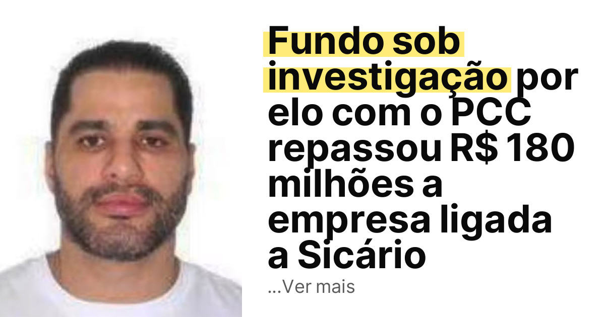 Fundo sob investigação por elo com o PCC repassou R$ 180 milhões a empresa ligada a Sicário imagem principal