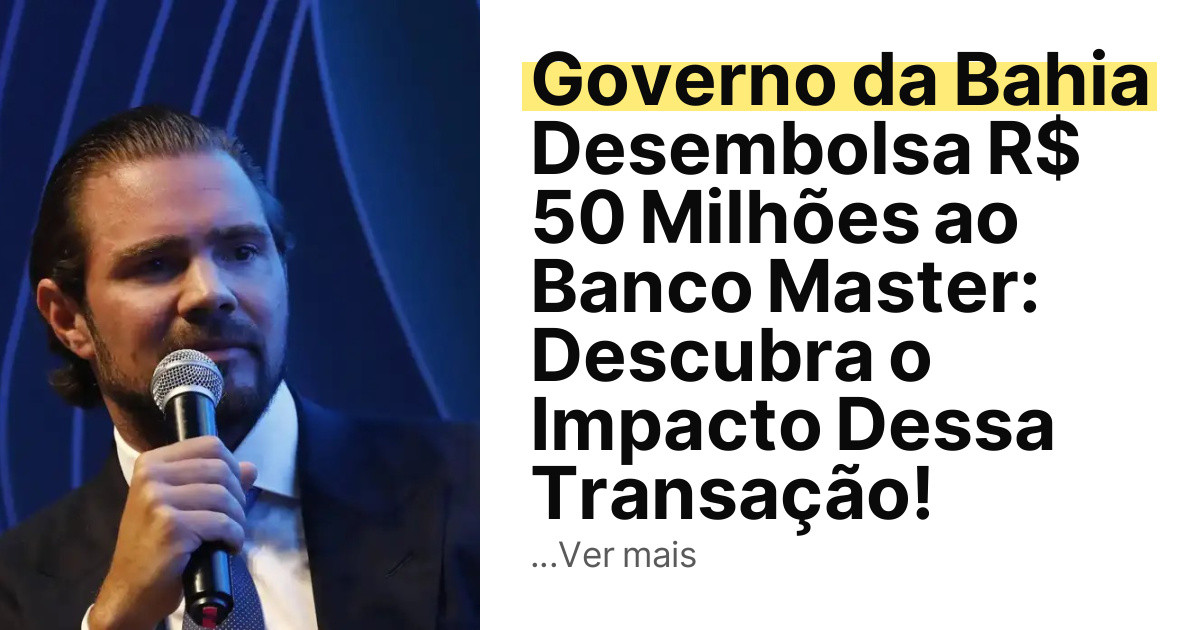 Governo da Bahia Desembolsa R$ 50 Milhões ao Banco Master: Descubra o Impacto Dessa Transação! imagem principal