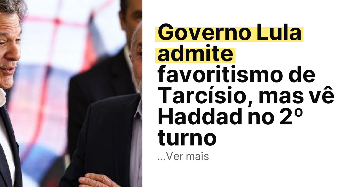 Governo Lula admite favoritismo de Tarcísio, mas vê Haddad no 2º turno imagem principal