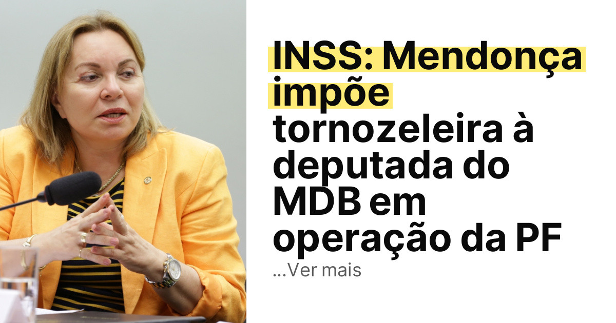 INSS: Mendonça impõe tornozeleira à deputada do MDB em operação da PF imagem principal