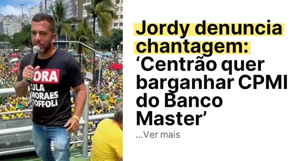 Jordy denuncia chantagem: ‘Centrão quer barganhar CPMI do Banco Master’ imagem principal