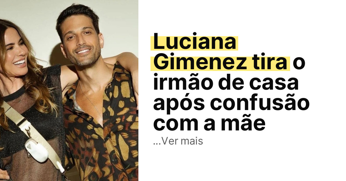 Luciana Gimenez tira o irmão de casa após confusão com a mãe imagem principal