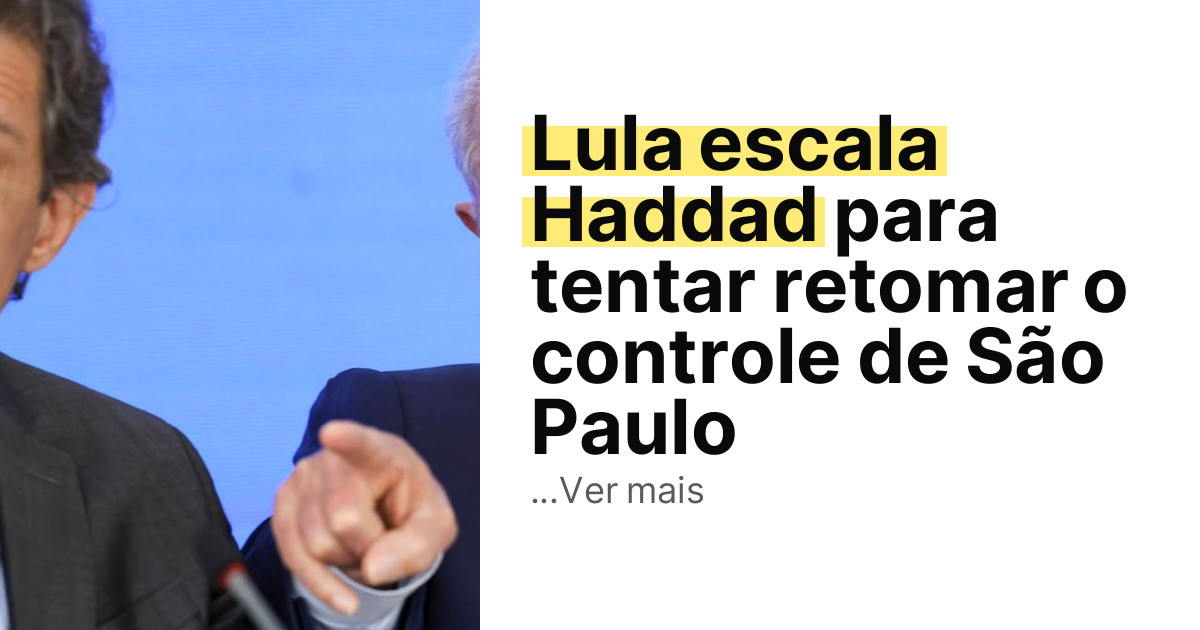 Lula escala Haddad para tentar retomar o controle de São Paulo imagem principal