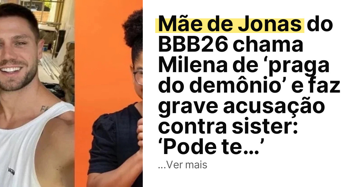Mãe de Jonas do BBB26 chama Milena de ‘praga do demônio’ e faz grave acusação contra sister: ‘Pode te…’ imagem principal