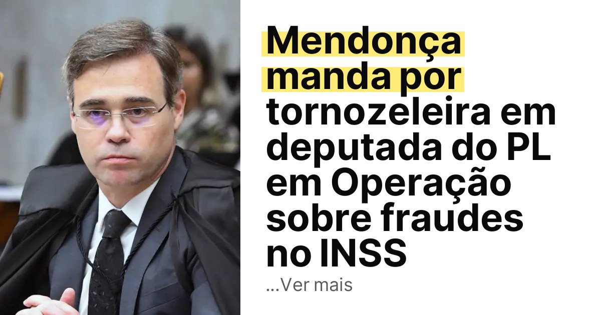 Mendonça manda por tornozeleira em deputada do PL em Operação sobre fraudes no INSS imagem principal