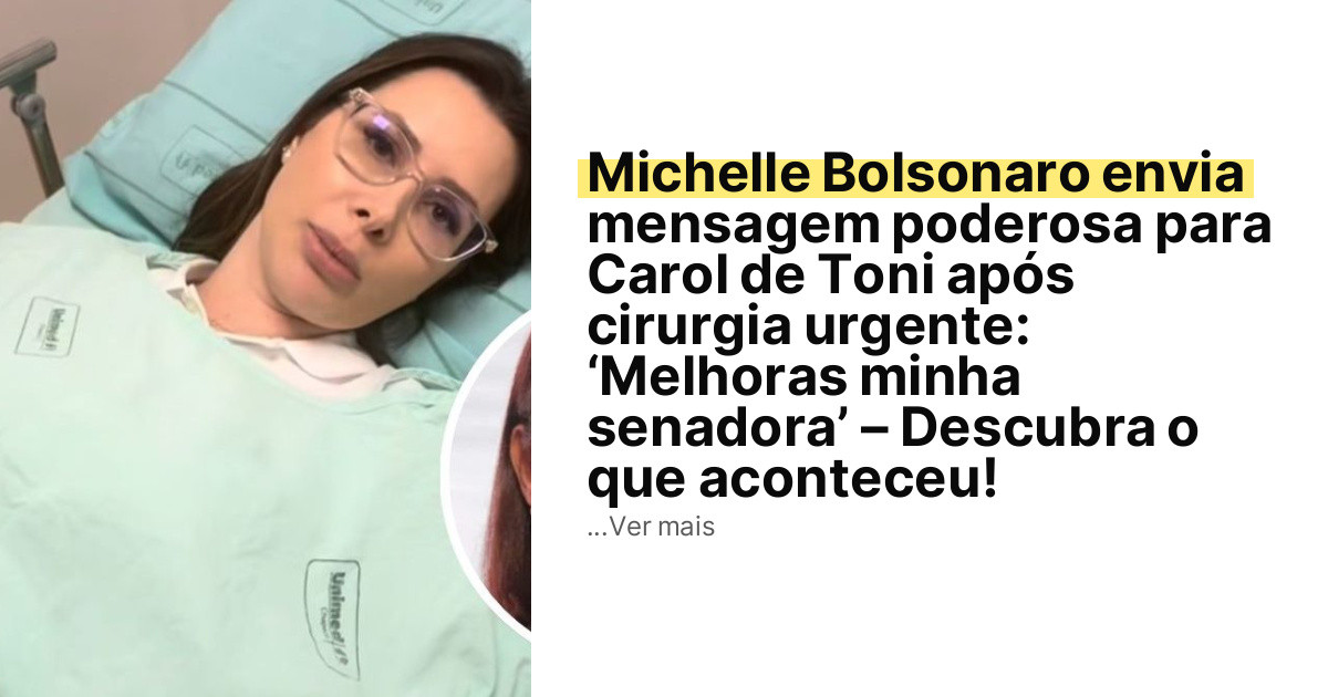 Michelle Bolsonaro envia mensagem poderosa para Carol de Toni após cirurgia urgente: ‘Melhoras minha senadora’ – Descubra o que aconteceu! imagem principal