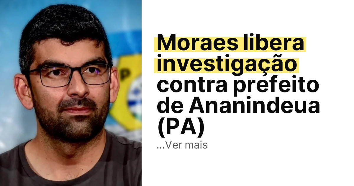 Moraes libera investigação contra prefeito de Ananindeua (PA) imagem principal