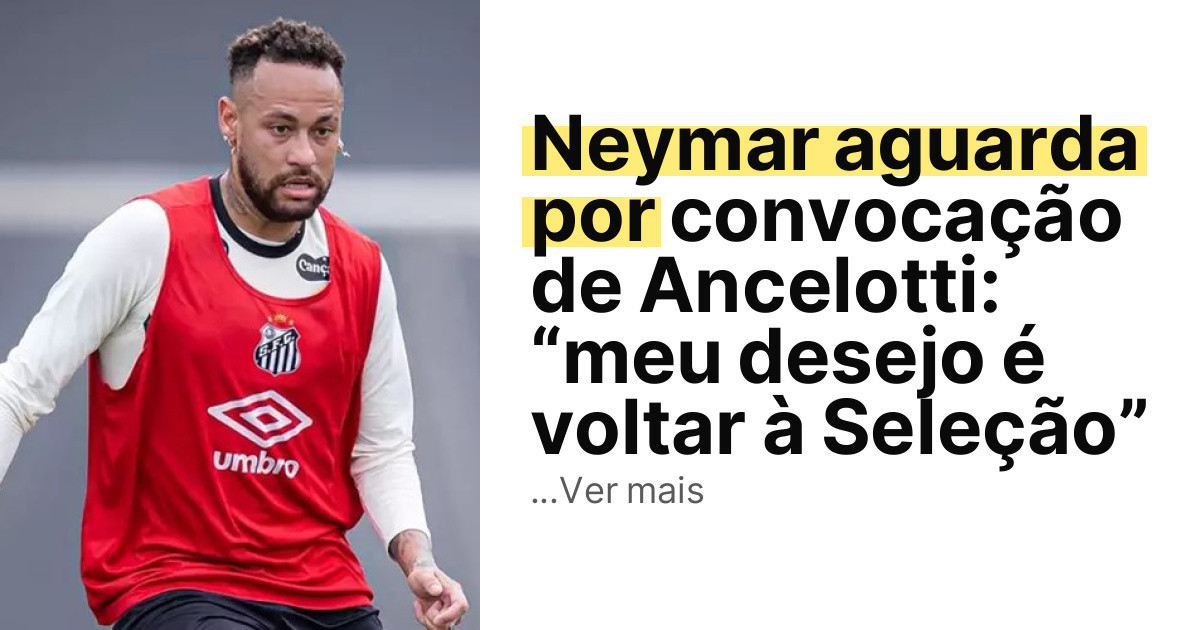 Neymar aguarda por convocação de Ancelotti: “meu desejo é voltar à Seleção” imagem principal