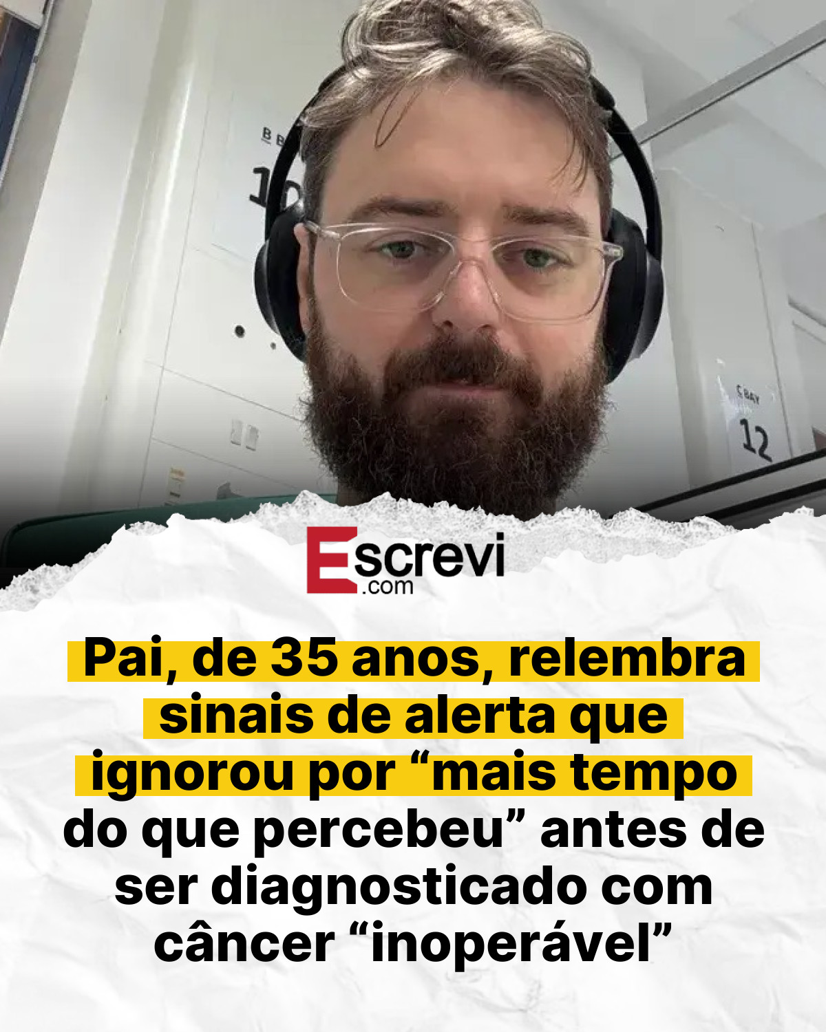 Pai, de 35 anos, relembra sinais de alerta que ignorou por “mais tempo do que percebeu” antes de ser diagnosticado com câncer “inoperável” card branco