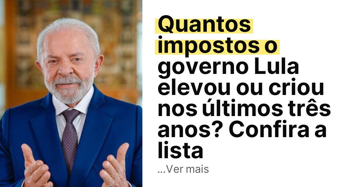 Quantos impostos o governo Lula elevou ou criou nos últimos três anos? Confira a lista imagem principal