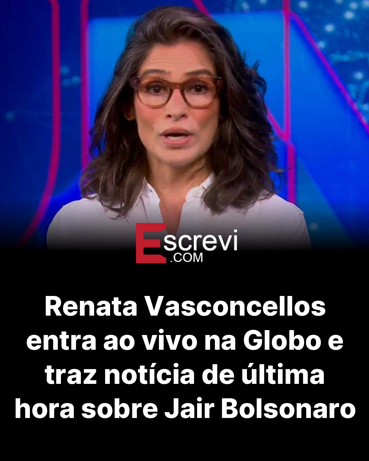 Renata Vasconcellos entra ao vivo na Globo e traz notícia de última hora sobre Jair Bolsonaro card preto
