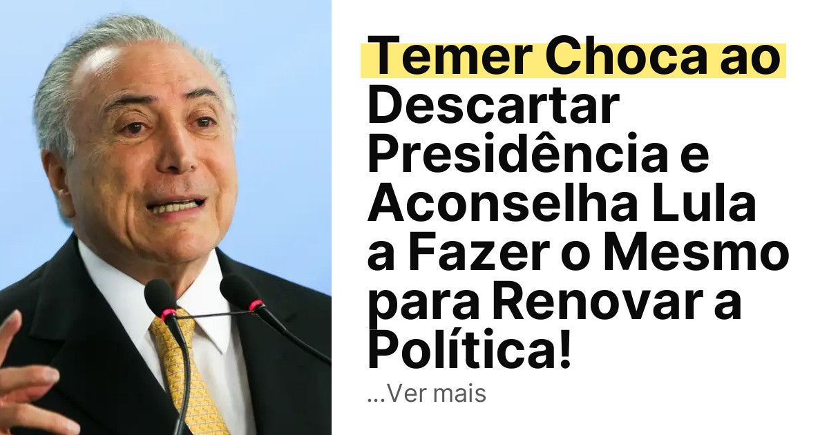 Temer Choca ao Descartar Presidência e Aconselha Lula a Fazer o Mesmo para Renovar a Política! imagem principal