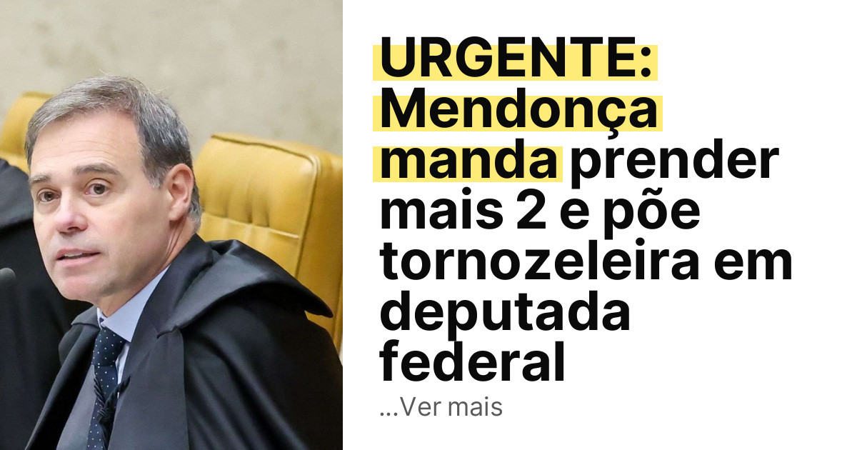 URGENTE: Mendonça manda prender mais 2 e põe tornozeleira em deputada federal imagem principal