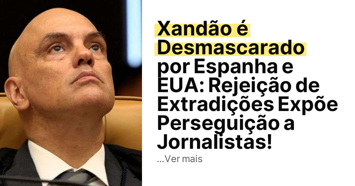 Xandão é Desmascarado por Espanha e EUA: Rejeição de Extradições Expõe Perseguição a Jornalistas! imagem principal