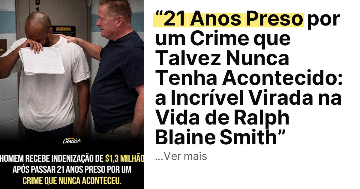 “21 Anos Preso por um Crime que Talvez Nunca Tenha Acontecido: a Incrível Virada na Vida de Ralph Blaine Smith” imagem principal