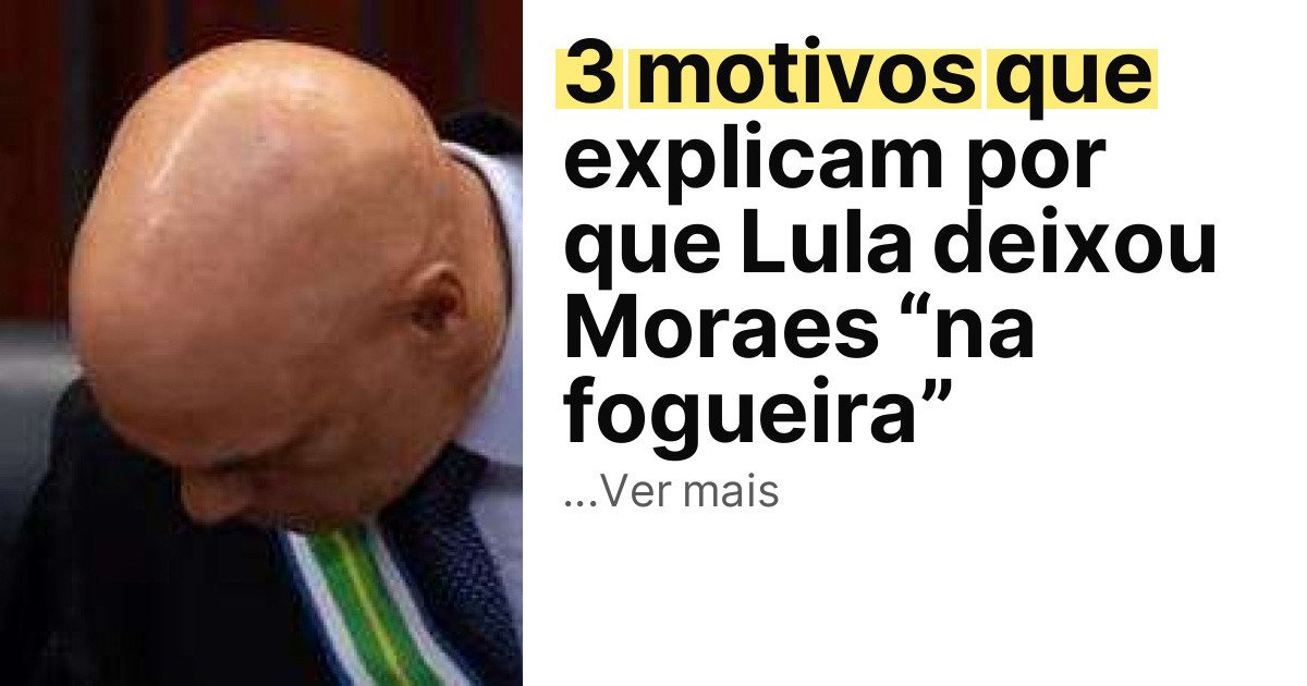 3 motivos que explicam por que Lula deixou Moraes “na fogueira” imagem principal