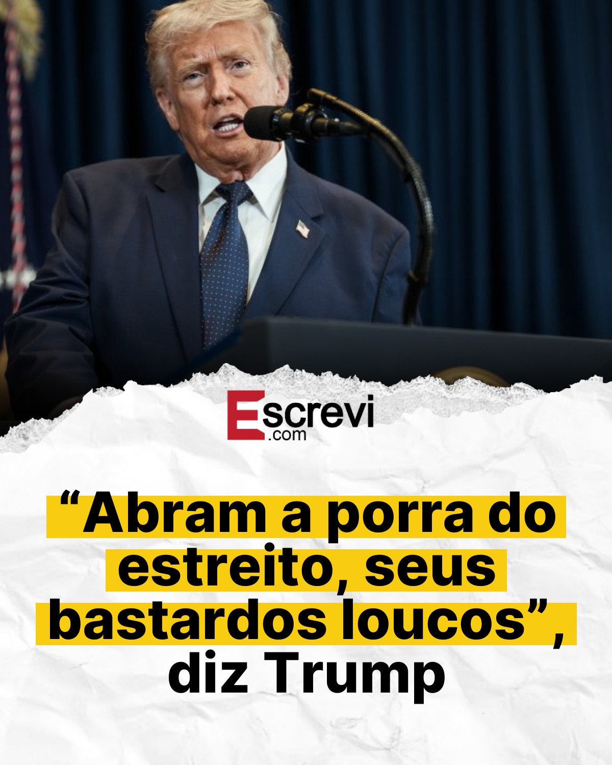 “Abram a porra do estreito, seus bastardos loucos”, diz Trump card branco