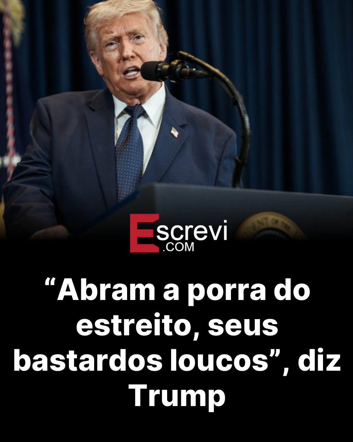 “Abram a porra do estreito, seus bastardos loucos”, diz Trump card preto