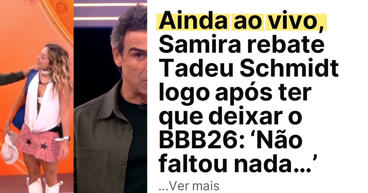Ainda ao vivo, Samira rebate Tadeu Schmidt logo após ter que deixar o BBB26: ‘Não faltou nada…’ imagem principal