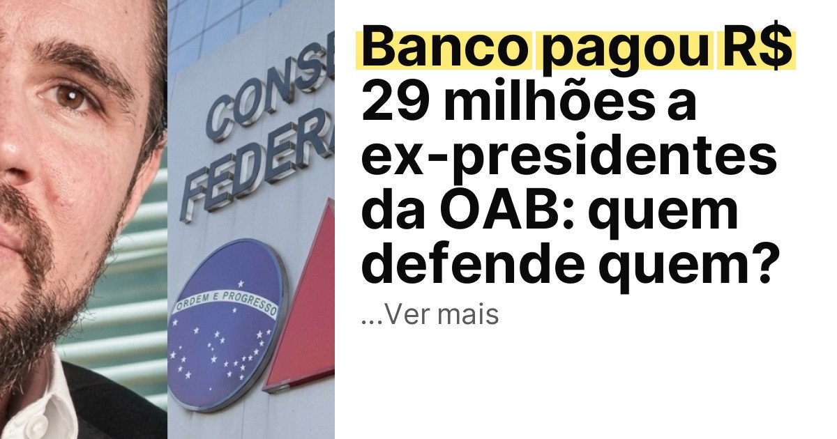 Banco pagou R$ 29 milhões a ex-presidentes da OAB: quem defende quem? imagem principal