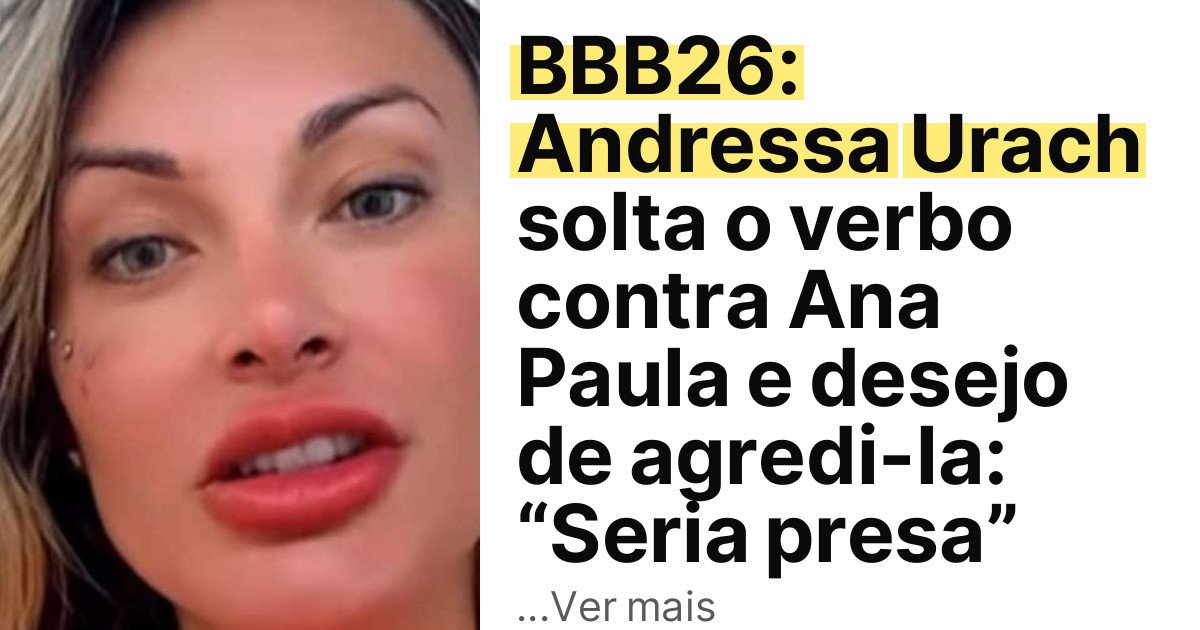 BBB26: Andressa Urach solta o verbo contra Ana Paula e desejo de agredi-la: “Seria presa” imagem principal
