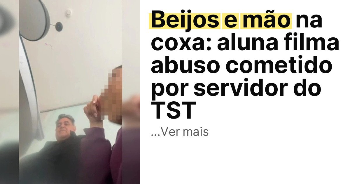 Beijos e mão na coxa: aluna filma abuso cometido por servidor do TST imagem principal