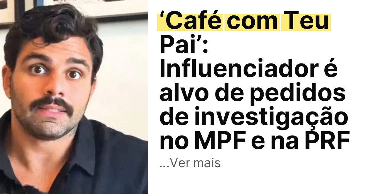 ‘Café com Teu Pai’: Influenciador é alvo de pedidos de investigação no MPF e na PRF imagem principal