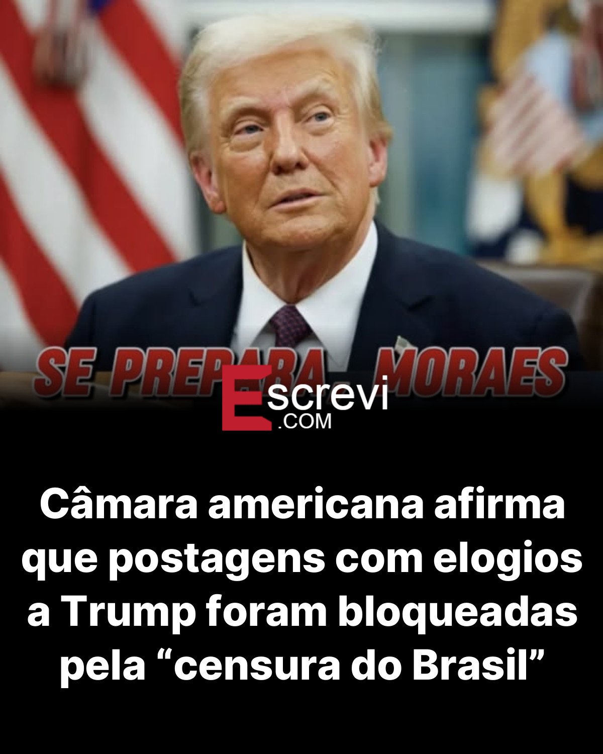 Câmara americana afirma que postagens com elogios a Trump foram bloqueadas pela “censura do Brasil” card preto