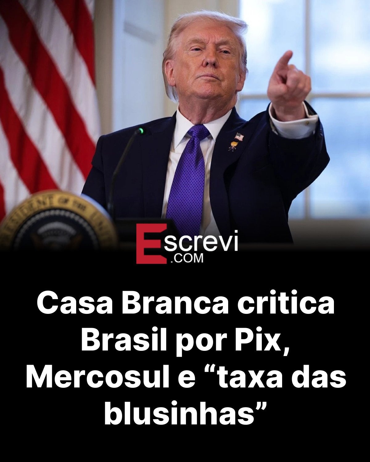 Casa Branca critica Brasil por Pix, Mercosul e “taxa das blusinhas” card preto